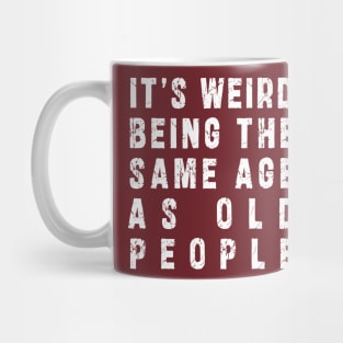 It's Weird Being The Same Age As Old People: Funny newest sarcasm design Mug